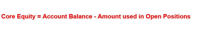 formula Core equity  = Account Balance - Amount used in Open Position